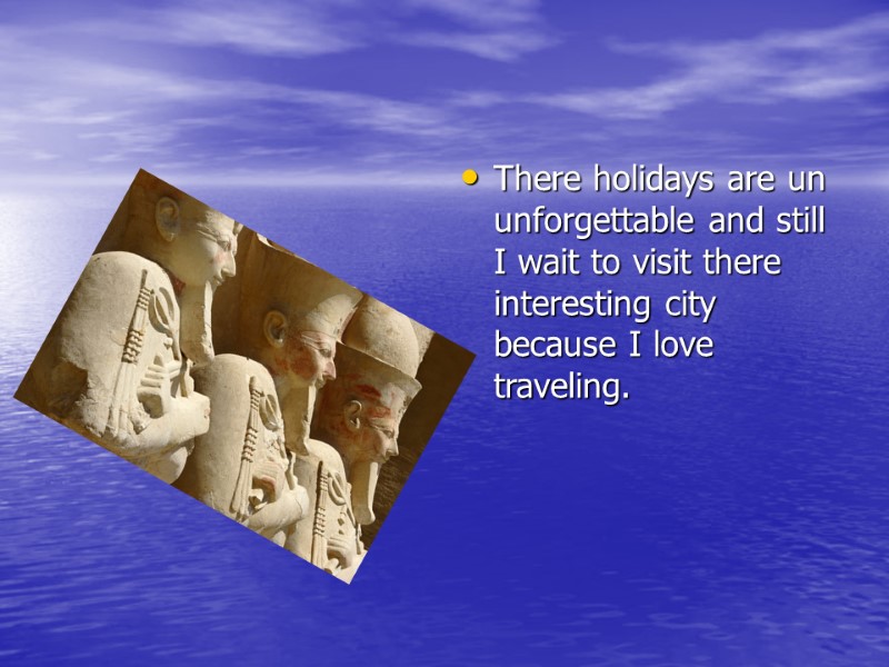 There holidays are un unforgettable and still I wait to visit there interesting city